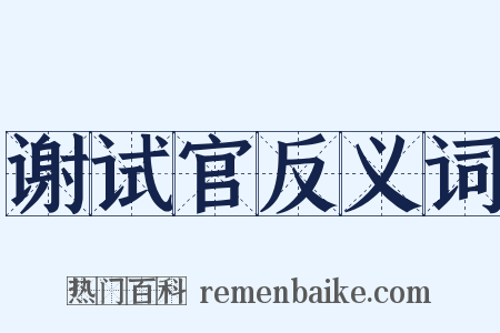 谢试官反义词是什么意思的图片